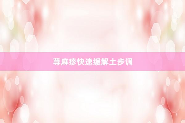 荨麻疹快速缓解土步调