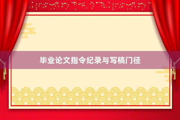 毕业论文指令纪录与写稿门径